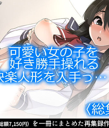 アロマコミック★可愛い女の子を好き勝手操れる快楽人形を入手っ…！ ＜総集編1-5＞[制服]
