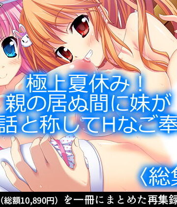 アロマコミック★極上夏休み！親の居ぬ間に妹が世話と称してHなご奉仕 ＜総集編1-11＞[制服]
