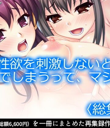 アロマコミック★性欲を刺激しないと死んでしまうって、マジで？ ＜総集編1-5＞[ギャグ・コメディ]