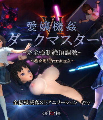 01-Torte★愛嬢機姦VI ダークマスター -完全強●絶頂調教- 〜極☆動！PremiumX〜[3DCG]
