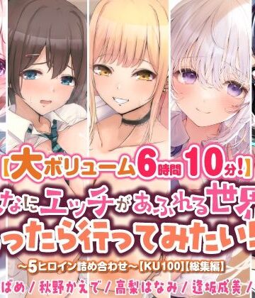 スタジオりふれぼ★【大ボリューム6時間10分！】こんなにエッチがあふれる世界があったら行ってみたい！♪ 〜5ヒロイン詰め合わせ〜【KU100】【総集編】[中出し]