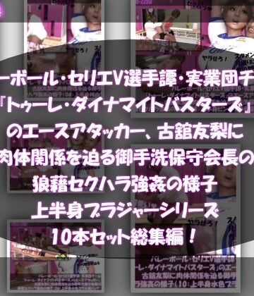 Libido-Labo★【●500△500】バレーボール・セリエV選手譚・実業団チーム『トゥーレ・ダイナマイトバスターズ』のエースアタッカー、古舘友梨に肉体関係を迫る御手洗保守会長の狼藉セクハラ強●の様子（上半身ブラジャーシリーズ10本セット総集編！）[動画・アニメーション]
