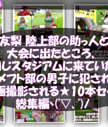 Libido-Labo★【△500】古舘友梨 陸上部の助っ人として大会に出たところ、同じスタジアムに来ていたアメフト部の男子に犯●れる Vol.001〜010までの10本セット総集編！[学園もの]