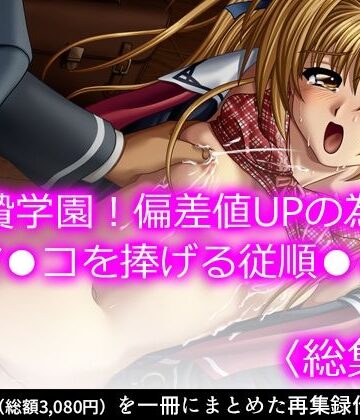 悶々堂★生贄学園！偏差値UPの為にマ●コを捧げる従順●● ＜総集編＞[制服]