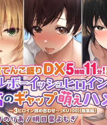 スタジオりふれぼ★【てんこ盛りDX5時間11分！】クールボーイッシュヒロイン達の至高ギャップ萌えハメ♪♪〜3ヒロイン詰め合わせ〜【KU100】【総集編】[学園もの]