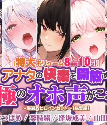 スタジオりふれぼ★【特大ボリューム8時間10分！】アナタの快楽を開放する至極のオホ声がここに♪ 〜厳選！5ヒロインセット〜【総集編】[処女]