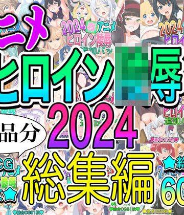 いまがさ★アニメヒロイン凌○2024総集編[イラスト・CG集]
