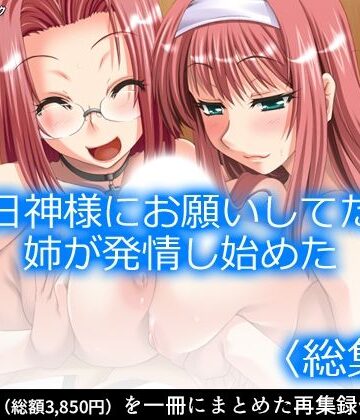 アロマコミック★毎日神様にお願いしてたら姉が発情し始めた ＜総集編＞[巨乳]