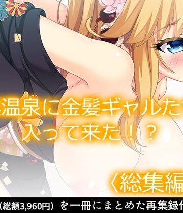 あまからや★突然温泉に金髪ギャルたちが入って来た！？ ＜総集編・上＞[制服]