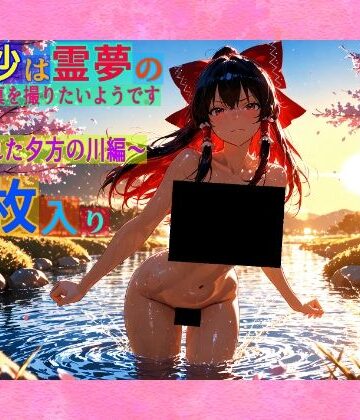 ゆるふわ研究所★魔理沙は霊夢のえっちな写真を撮りたいようです。vol.34〜春の晴れた夕方の川編〜[辱め]
